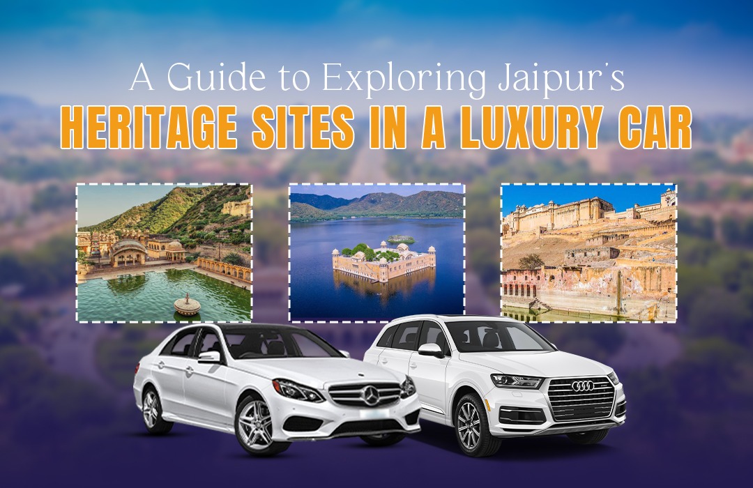 A Guide to Exploring Jaipur’s Heritage Sites in a Luxury Car